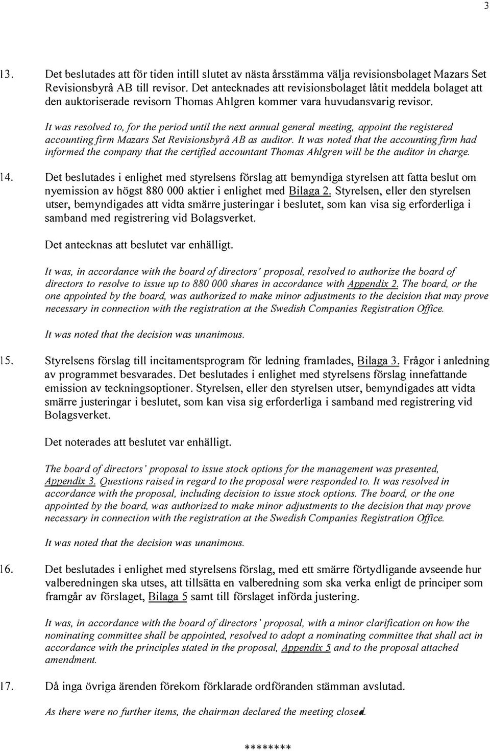It was resolved to, for the period until the next annual general meeting, appoint the registered accounting firm Mazars Set Revisionsbyra AB as auditor.