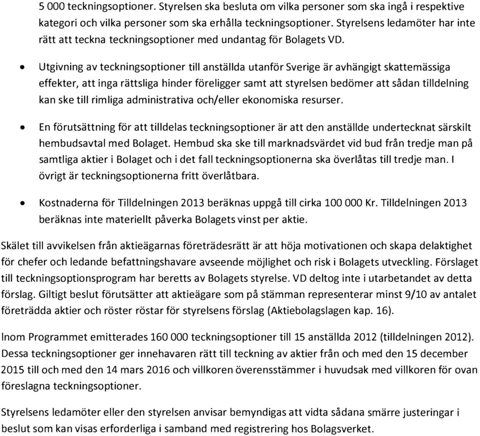 Utgivning av teckningsoptioner till anstallda utanfor Sverige ar avhangigt skattemassiga effekter, att inga rattsliga hinder foreligger samt att styrelsen bedomer att sadan tilldelning kan ske till