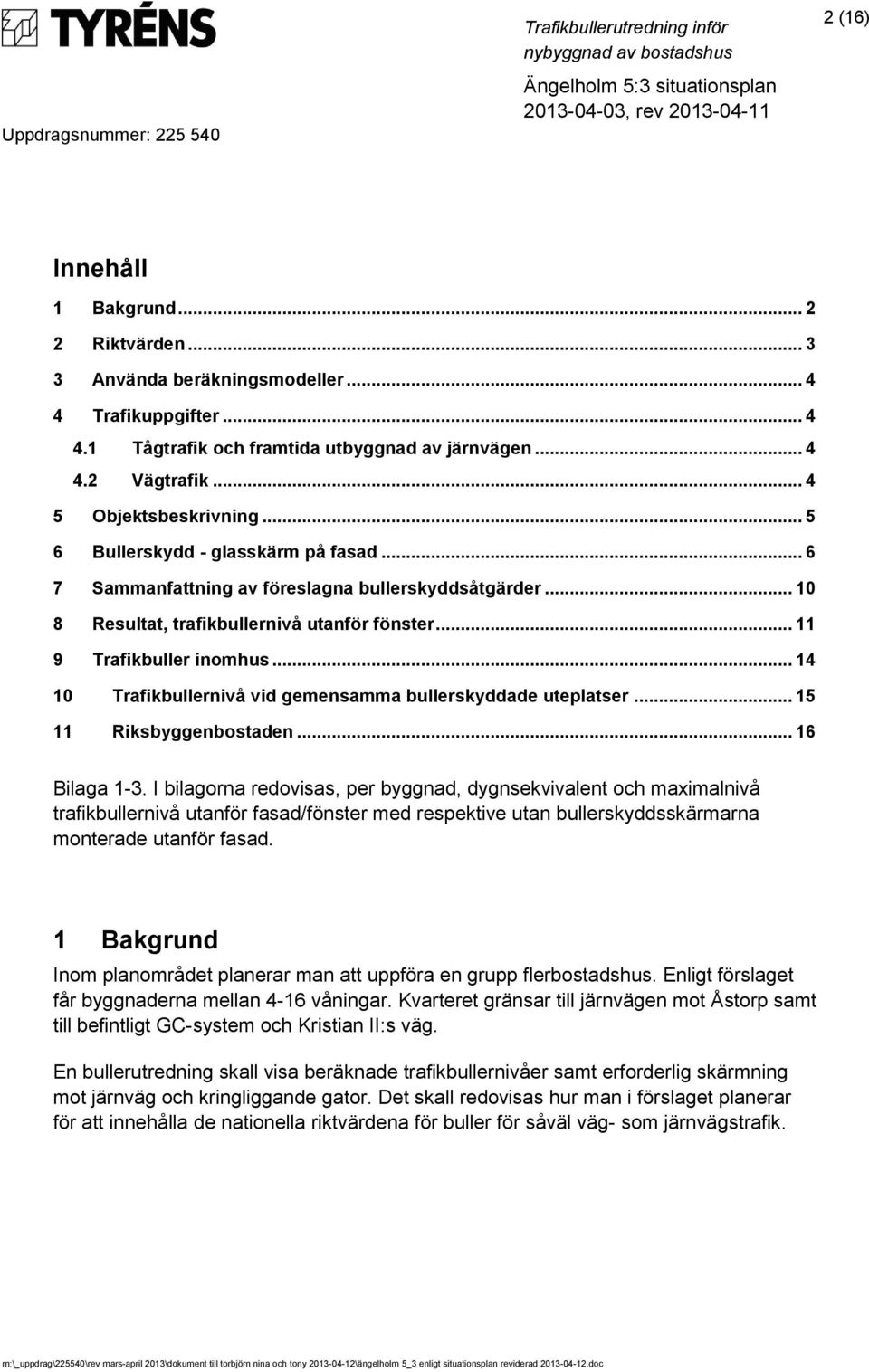 .. 14 10 Trafikbullernivå vid gemensamma bullerskyddade uteplatser... 15 11 Riksbyggenbostaden... 16 Bilaga 1-3.