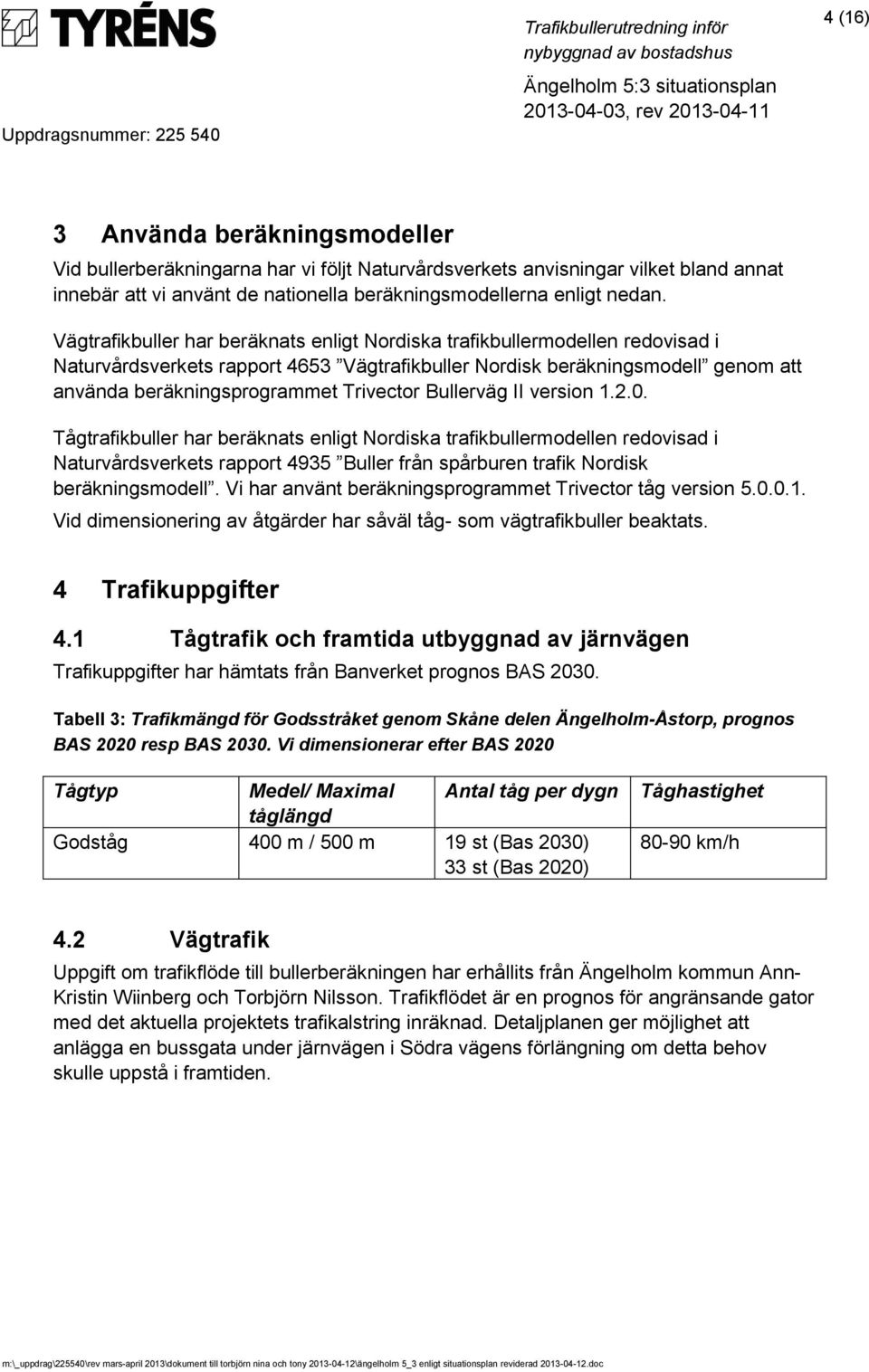 Bullerväg II version 1.2.0. Tågtrafikbuller har beräknats enligt Nordiska trafikbullermodellen redovisad i Naturvårdsverkets rapport 4935 Buller från spårburen trafik Nordisk beräkningsmodell.