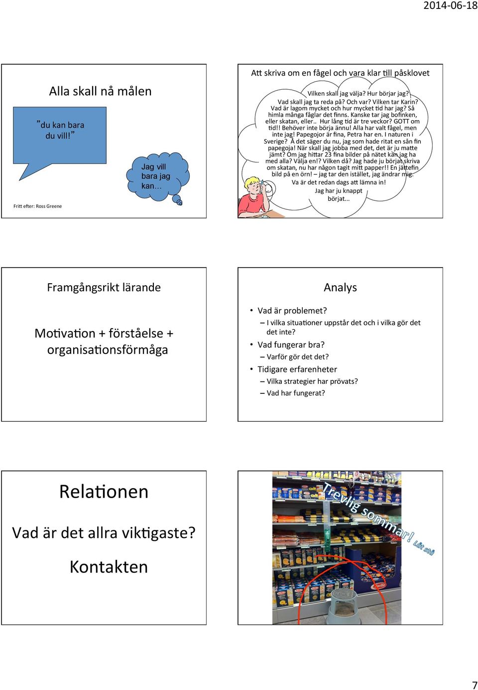 ! Behöver inte börja ännu! Alla har valt fågel, men inte jag! Papegojor är ﬁna, Petra har en. I naturen i Sverige? Å det säger du nu, jag som hade ritat en sån ﬁn papegoja!