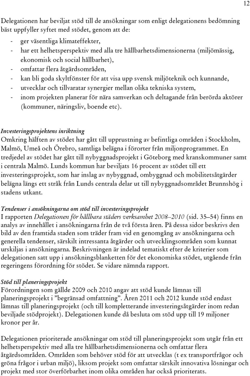 utvecklar och tillvaratar synergier mellan olika tekniska system, - inom projekten planerar för nära samverkan och deltagande från berörda aktörer (kommuner, näringsliv, boende etc).