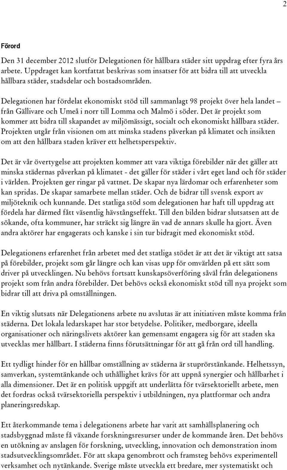 Delegationen har fördelat ekonomiskt stöd till sammanlagt 98 projekt över hela landet från Gällivare och Umeå i norr till Lomma och Malmö i söder.