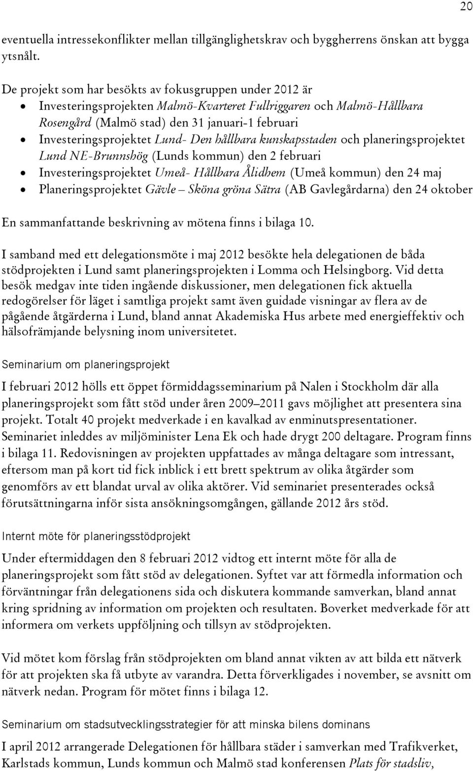 Lund- Den hållbara kunskapsstaden och planeringsprojektet Lund NE-Brunnshög (Lunds kommun) den 2 februari Investeringsprojektet Umeå- Hållbara Ålidhem (Umeå kommun) den 24 maj Planeringsprojektet