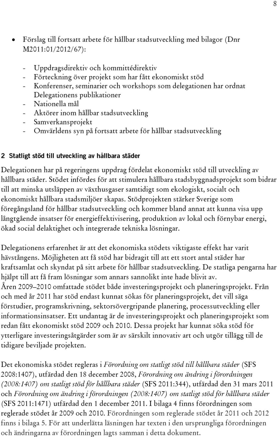 arbete för hållbar stadsutveckling 2 Statligt stöd till utveckling av hållbara städer Delegationen har på regeringens uppdrag fördelat ekonomiskt stöd till utveckling av hållbara städer.