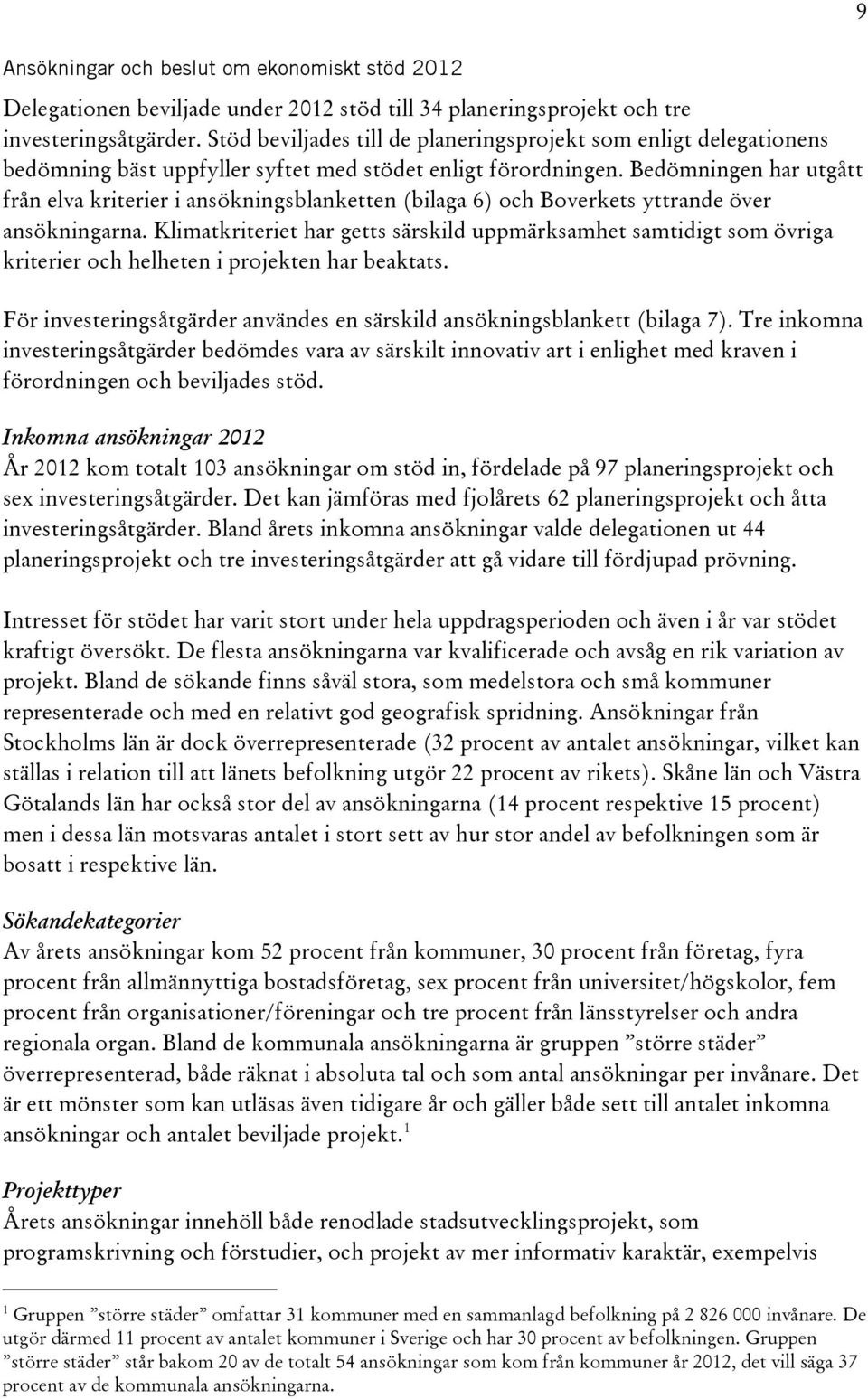 Bedömningen har utgått från elva kriterier i ansökningsblanketten (bilaga 6) och Boverkets yttrande över ansökningarna.