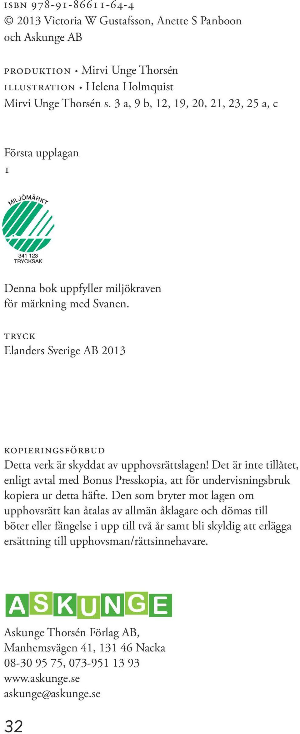 tryck Elanders Sverige AB 2013 kopieringsförbud Detta verk är skyddat av upphovsrättslagen! Det är inte tillåtet, enligt avtal med Bonus Presskopia, att för undervisningsbruk kopiera ur detta häfte.
