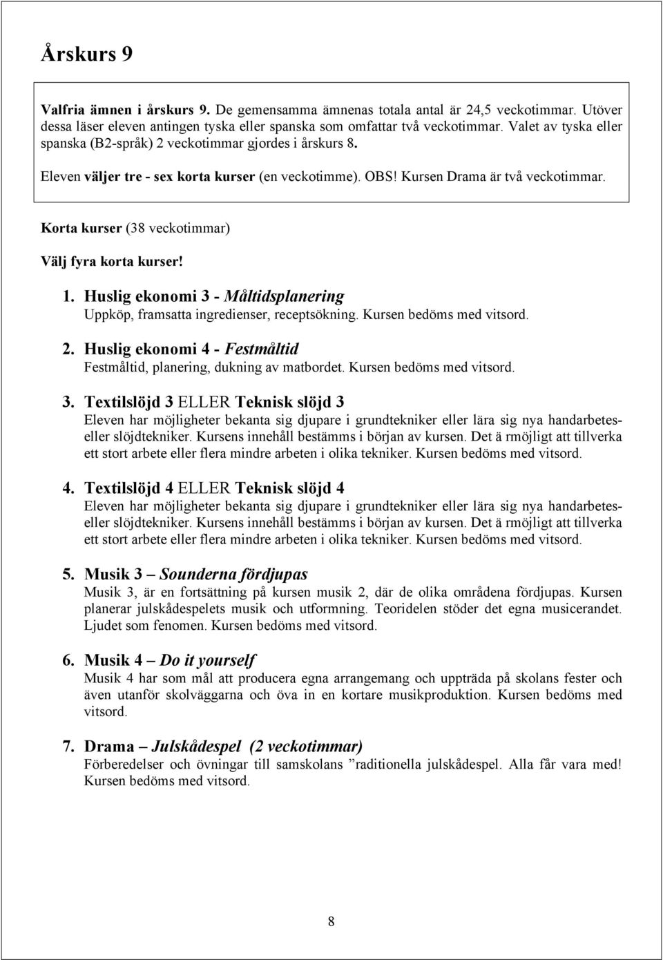 Korta kurser (38 veckotimmar) Välj fyra korta kurser! 1. Huslig ekonomi 3 - Måltidsplanering Uppköp, framsatta ingredienser, receptsökning. Kursen bedöms med vitsord. 2.