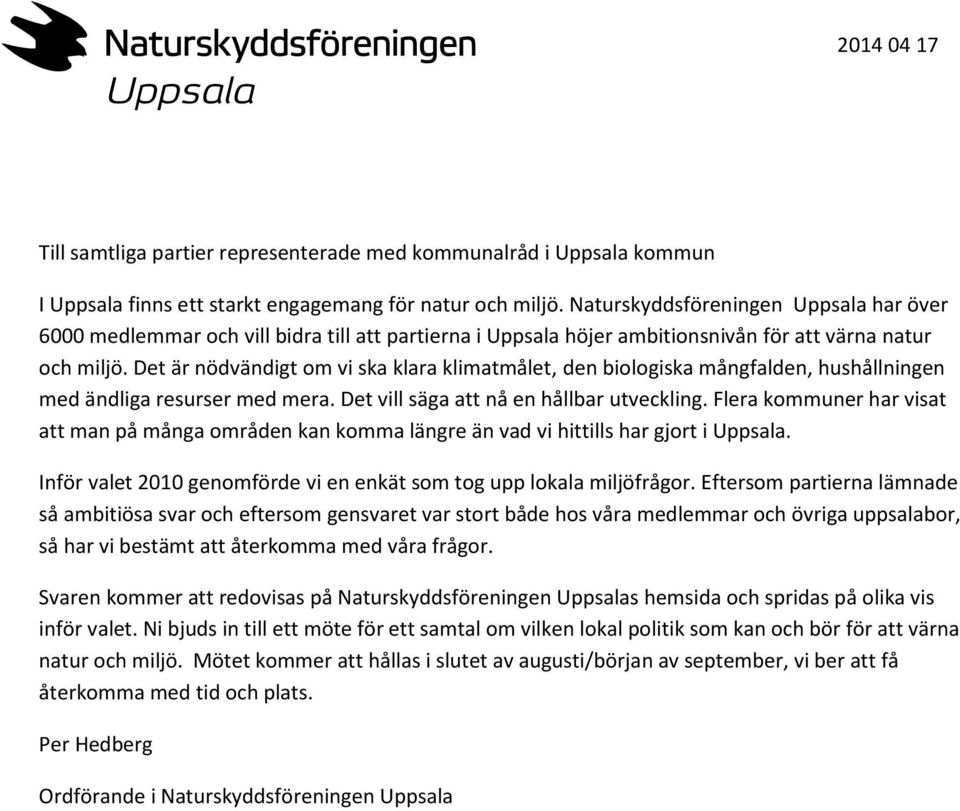 Det är nödvändigt m vi ska klara klimatmålet, den bilgiska mångfalden, hushållningen med ändliga resurser med mera. Det vill säga att nå en hållbar utveckling.