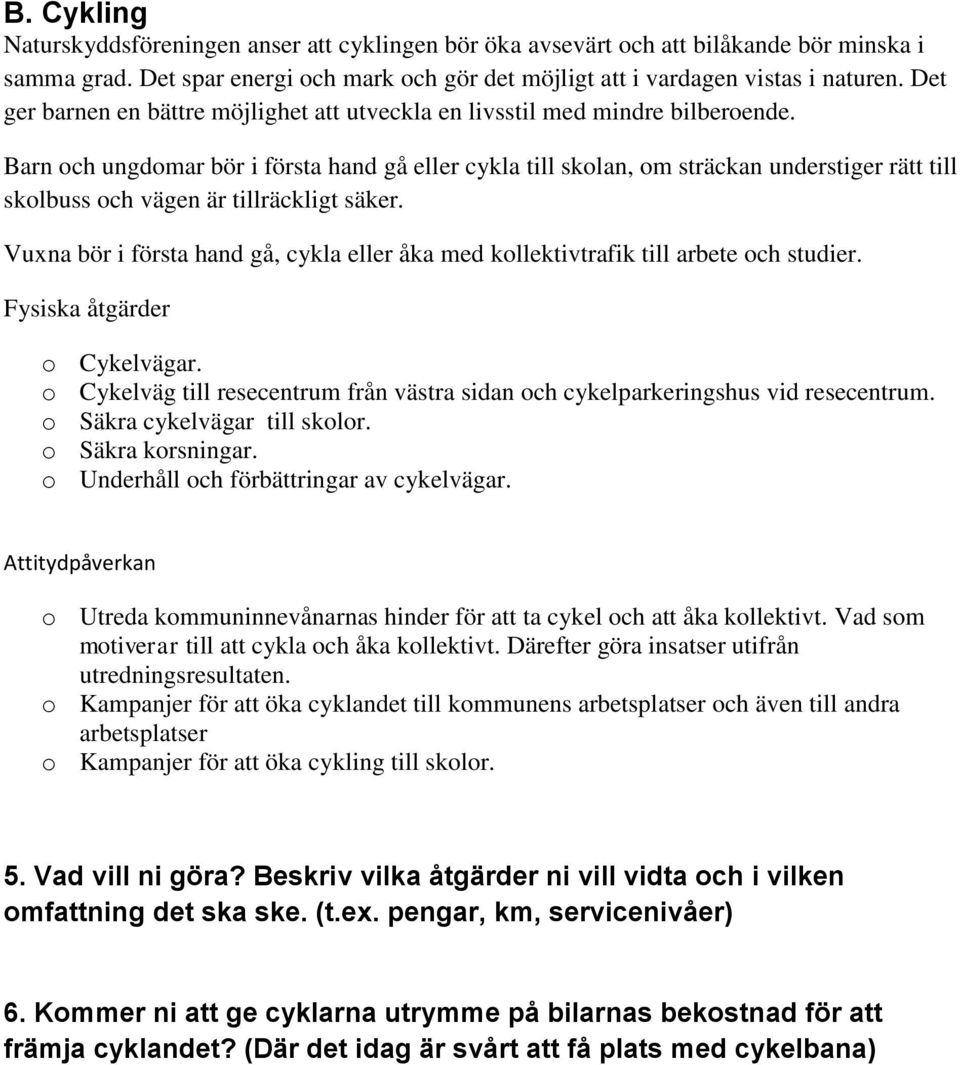 Barn ch ungdmar bör i första hand gå eller cykla till sklan, m sträckan understiger rätt till sklbuss ch vägen är tillräckligt säker.