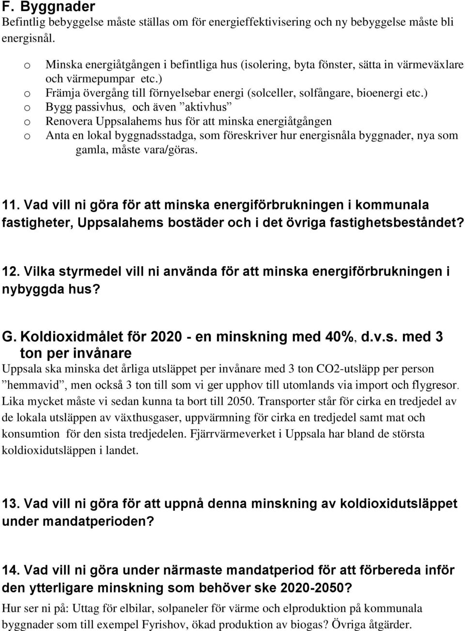 ) Bygg passivhus, ch även aktivhus Renvera Uppsalahems hus för att minska energiåtgången Anta en lkal byggnadsstadga, sm föreskriver hur energisnåla byggnader, nya sm gamla, måste vara/göras. 11.