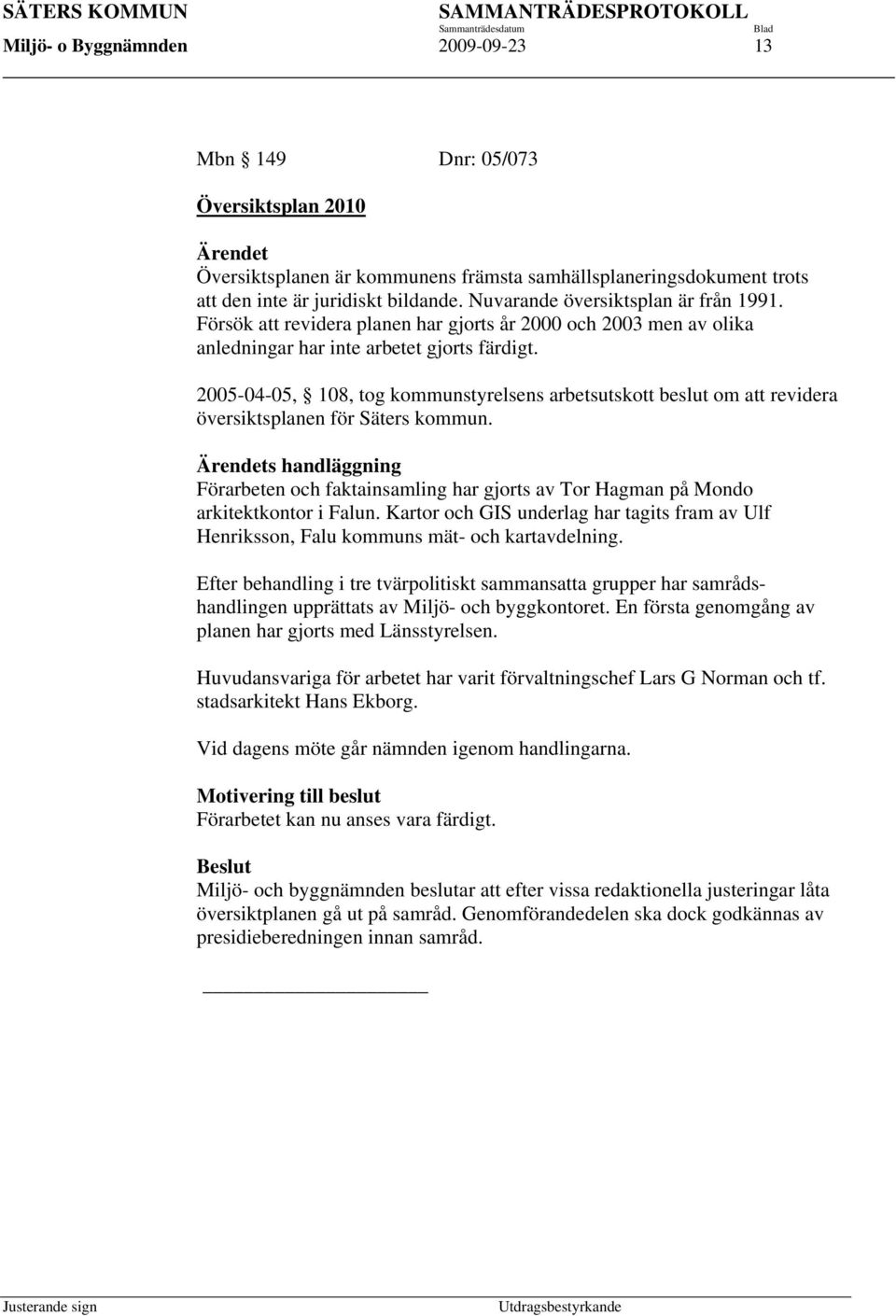 2005-04-05, 108, tog kommunstyrelsens arbetsutskott beslut om att revidera översiktsplanen för Säters kommun.