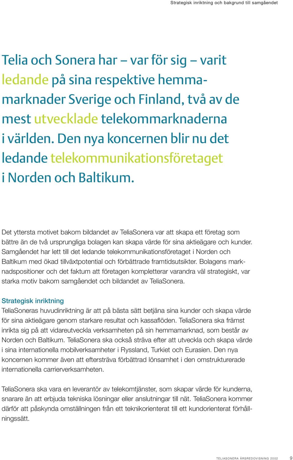 Det yttersta motivet bakom bildandet av TeliaSonera var att skapa ett företag som bättre än de två ursprungliga bolagen kan skapa värde för sina aktieägare och kunder.