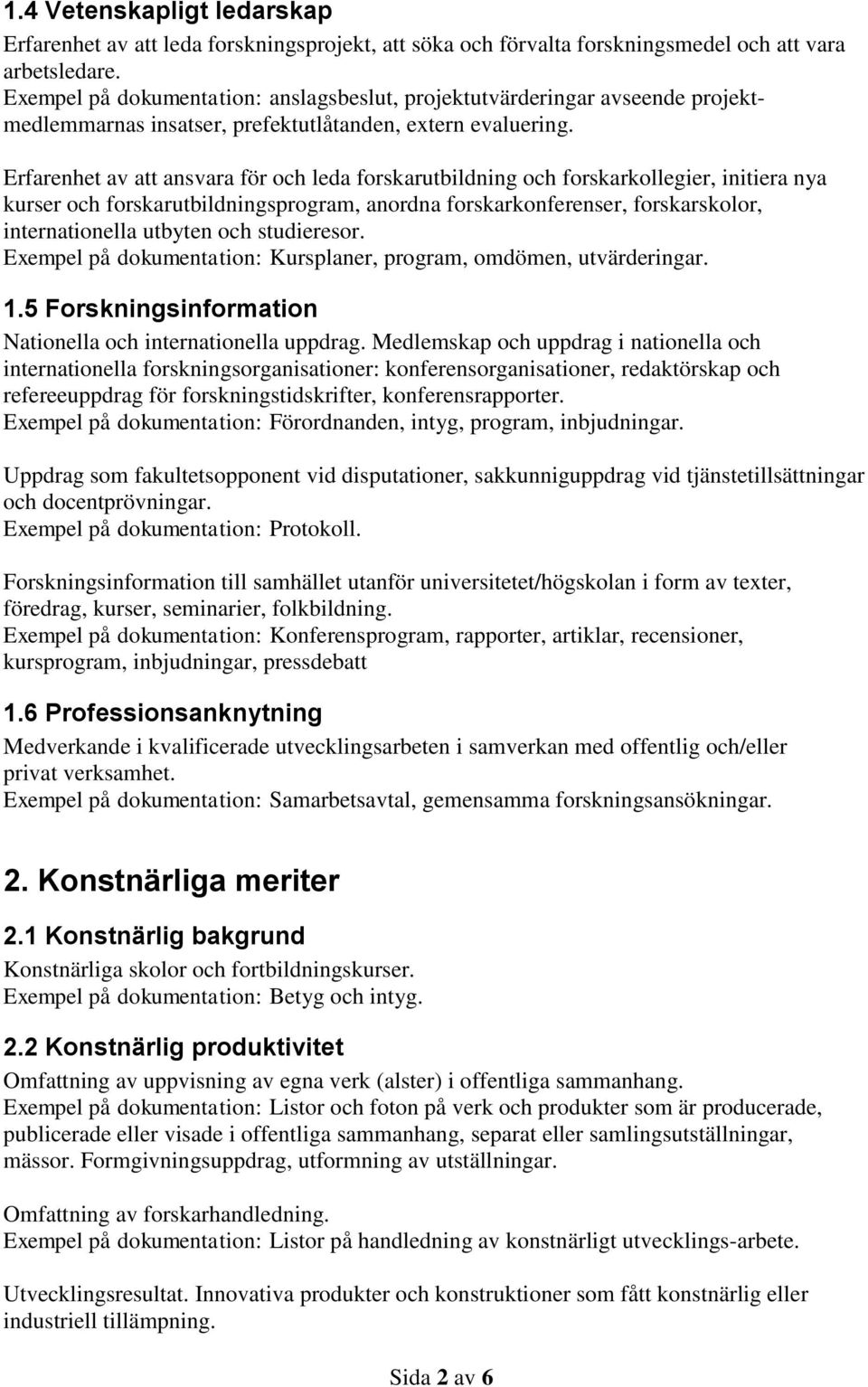 Erfarenhet av att ansvara för och leda forskarutbildning och forskarkollegier, initiera nya kurser och forskarutbildningsprogram, anordna forskarkonferenser, forskarskolor, internationella utbyten