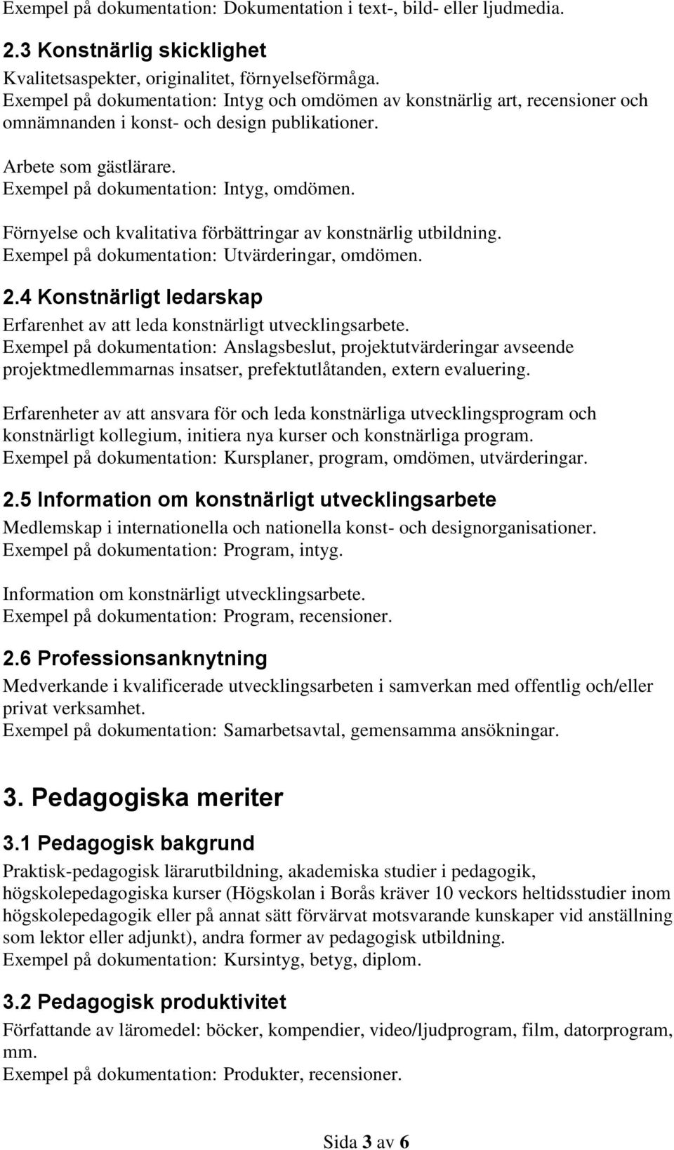 Förnyelse och kvalitativa förbättringar av konstnärlig utbildning. Exempel på dokumentation: Utvärderingar, omdömen. 2.4 Konstnärligt ledarskap Erfarenhet av att leda konstnärligt utvecklingsarbete.