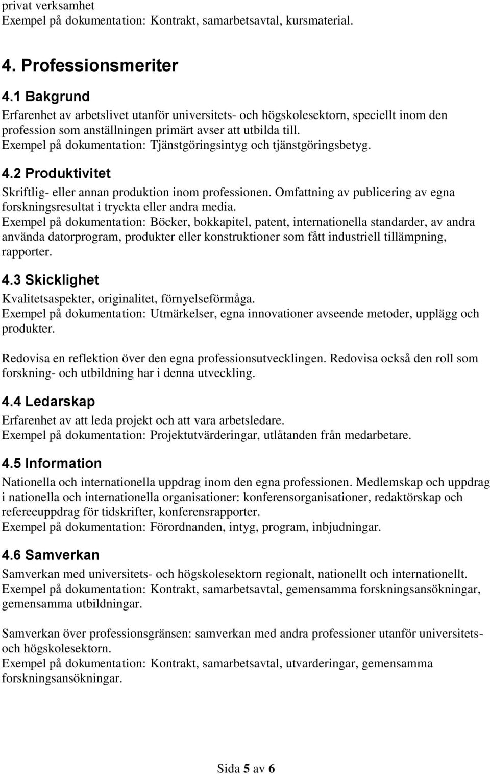 Exempel på dokumentation: Tjänstgöringsintyg och tjänstgöringsbetyg. 4.2 Produktivitet Skriftlig- eller annan produktion inom professionen.