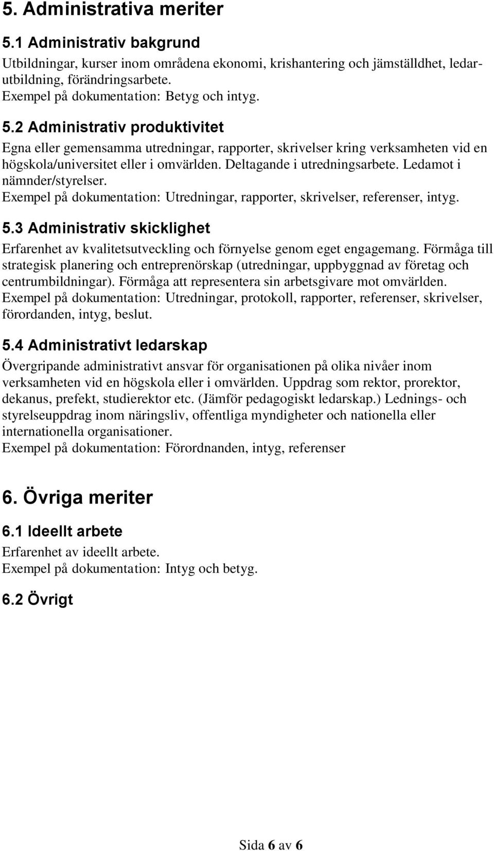 Deltagande i utredningsarbete. Ledamot i nämnder/styrelser. Exempel på dokumentation: Utredningar, rapporter, skrivelser, referenser, intyg. 5.