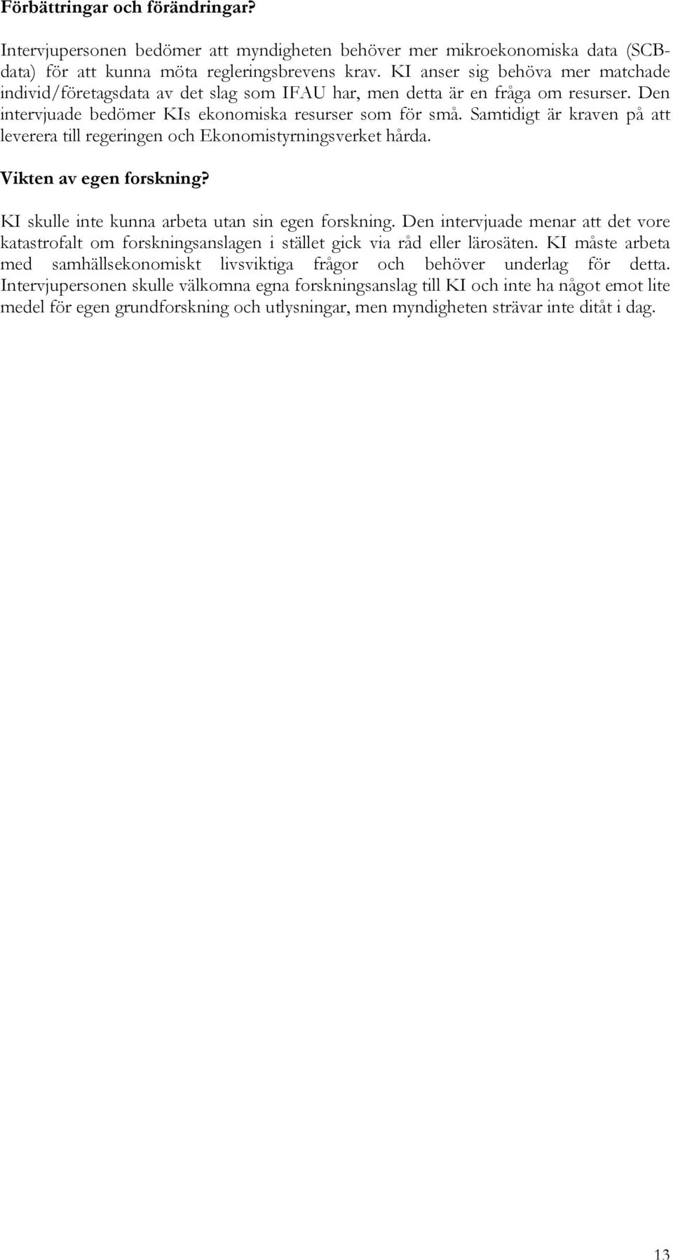 Samtidigt är kraven på att leverera till regeringen och Ekonomistyrningsverket hårda. Vikten av egen forskning? KI skulle inte kunna arbeta utan sin egen forskning.