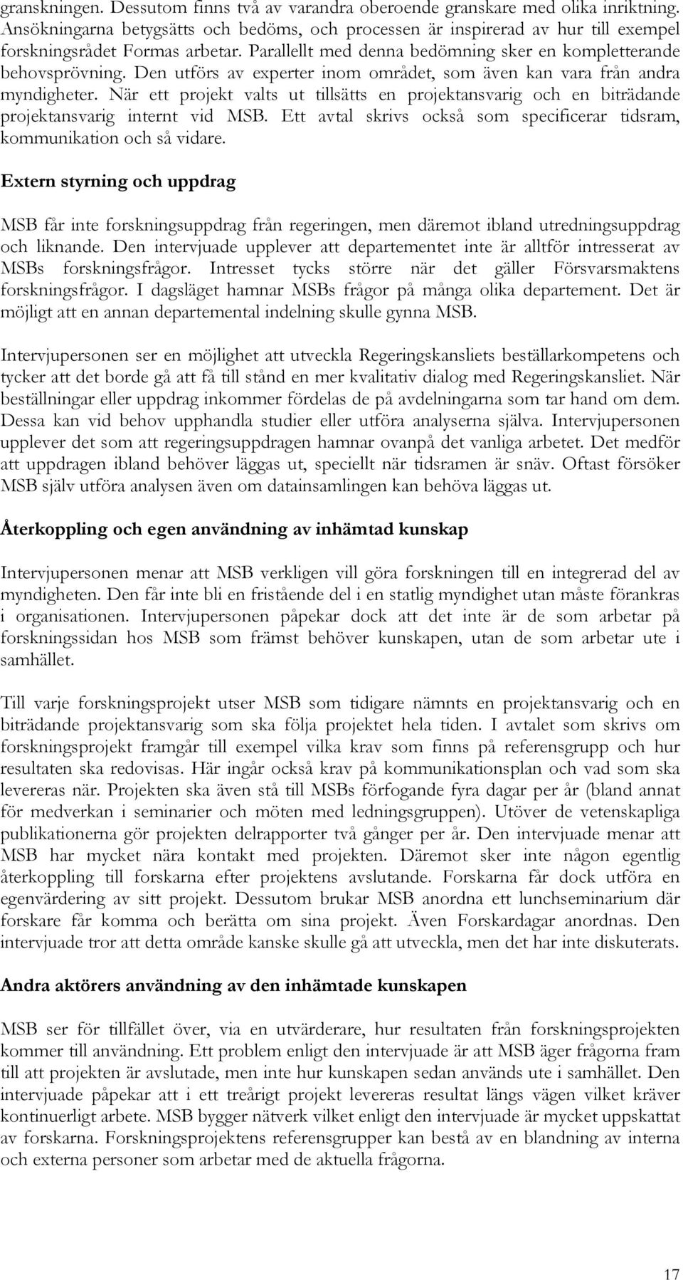 Den utförs av experter inom området, som även kan vara från andra myndigheter. När ett projekt valts ut tillsätts en projektansvarig och en biträdande projektansvarig internt vid MSB.