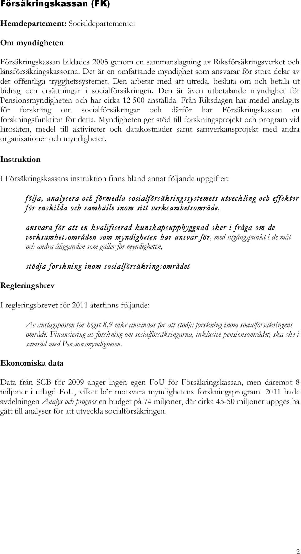 Den är även utbetalande myndighet för Pensionsmyndigheten och har cirka 12 500 anställda.