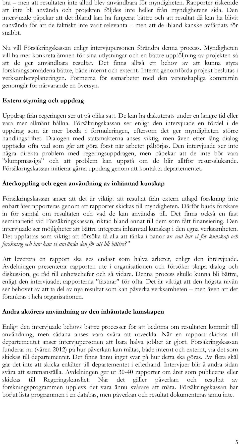 Nu vill Försäkringskassan enligt intervjupersonen förändra denna process.