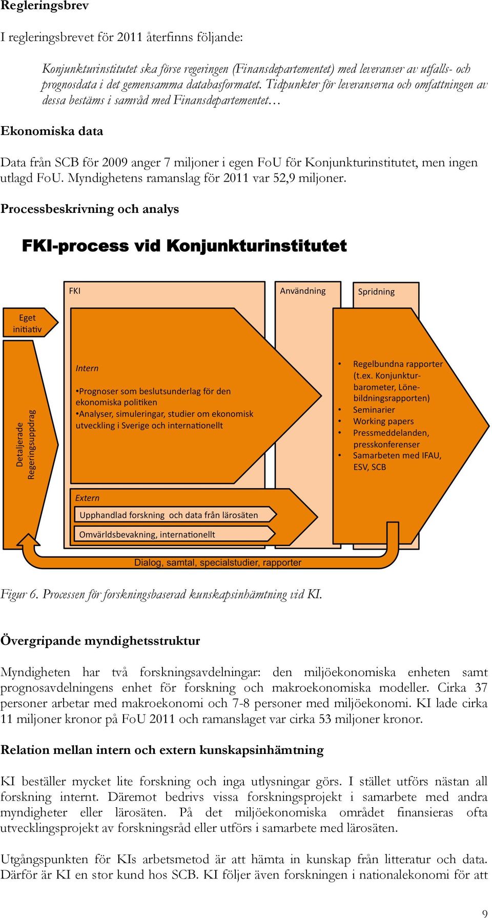 Tidpunkter för leveranserna och omfattningen av dessa bestäms i samråd med Finansdepartementet Ekonomiska data Data från SCB för 2009 anger 7 miljoner i egen FoU för Konjunkturinstitutet, men ingen