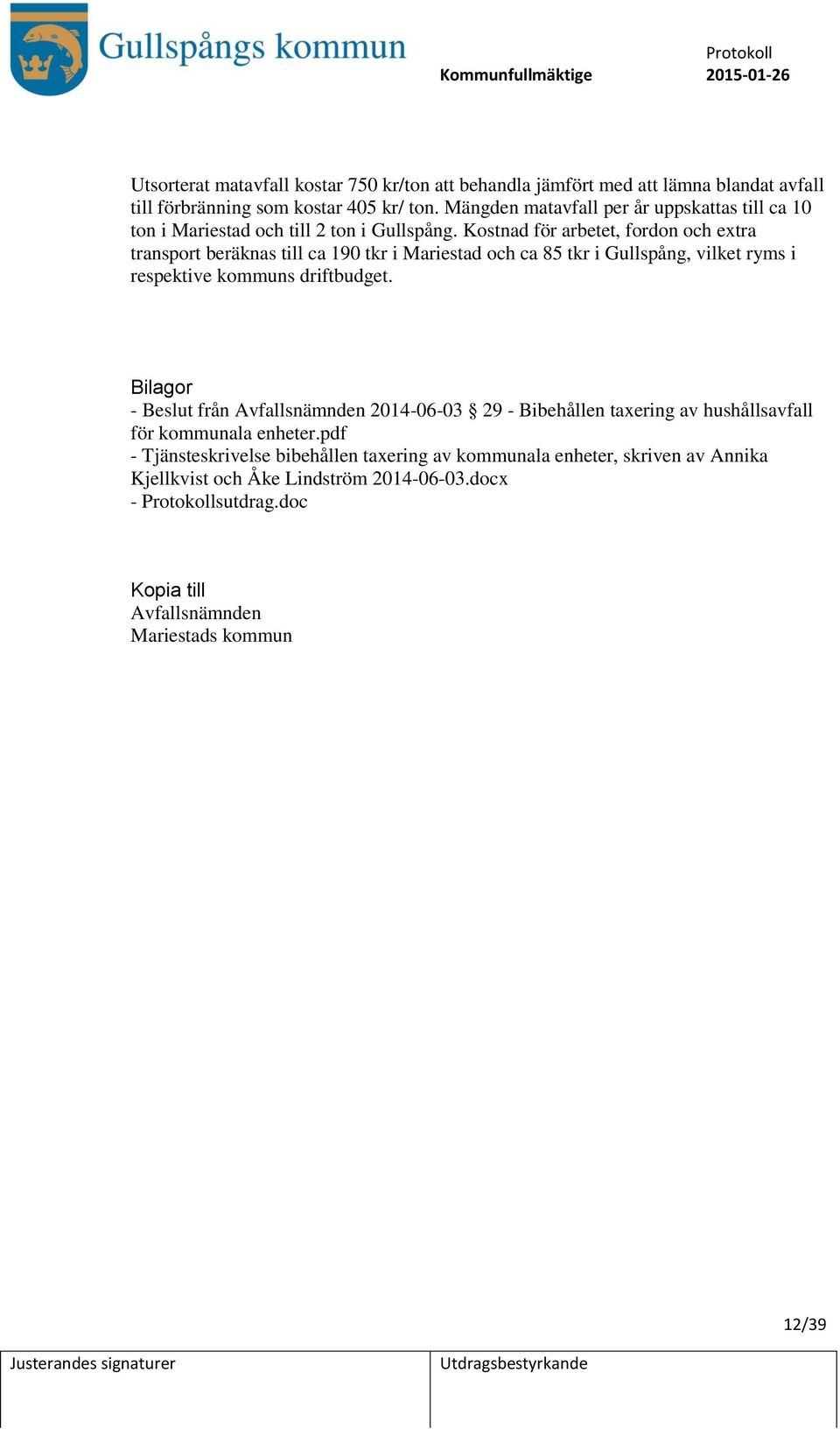 Kostnad för arbetet, fordon och extra transport beräknas till ca 190 tkr i Mariestad och ca 85 tkr i Gullspång, vilket ryms i respektive kommuns driftbudget.