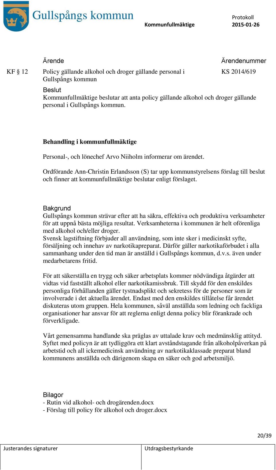 Ordförande Ann-Christin Erlandsson (S) tar upp kommunstyrelsens förslag till beslut och finner att kommunfullmäktige beslutar enligt förslaget.