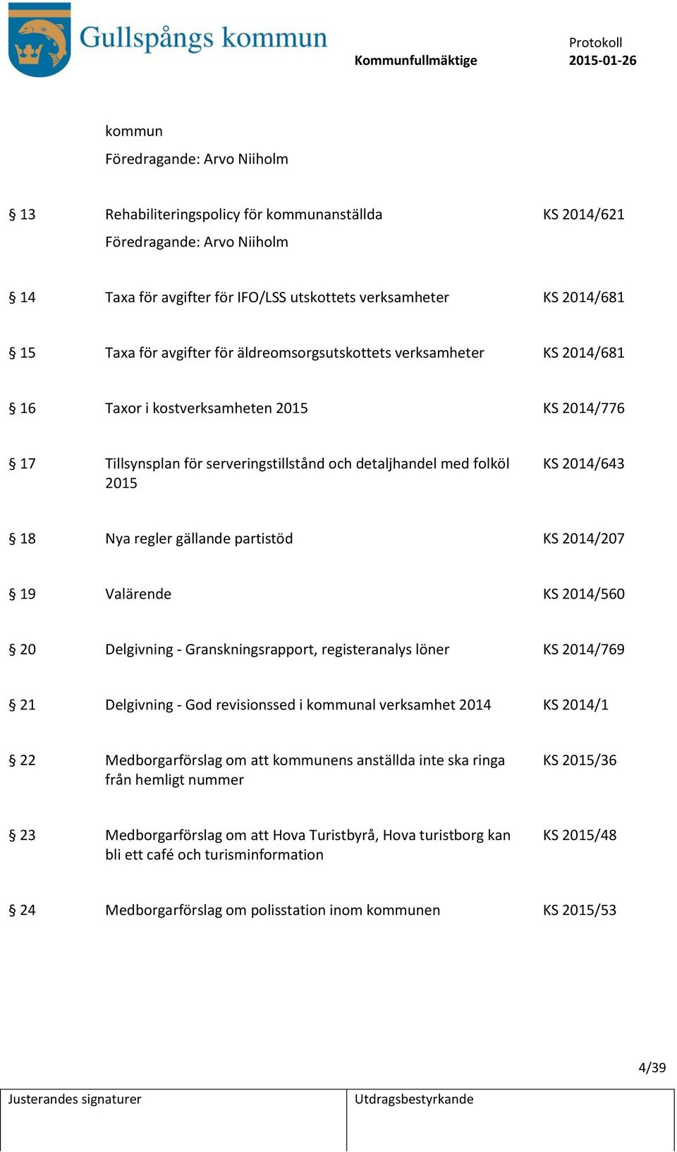 regler gällande partistöd KS 2014/207 19 Valärende KS 2014/560 20 Delgivning - Granskningsrapport, registeranalys löner KS 2014/769 21 Delgivning - God revisionssed i kommunal verksamhet 2014 KS