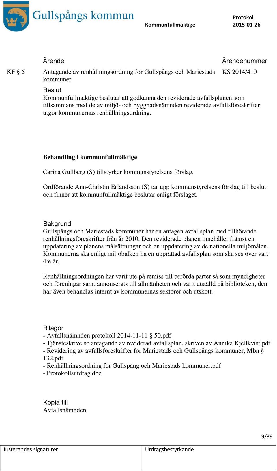 Ordförande Ann-Christin Erlandsson (S) tar upp kommunstyrelsens förslag till beslut och finner att kommunfullmäktige beslutar enligt förslaget.