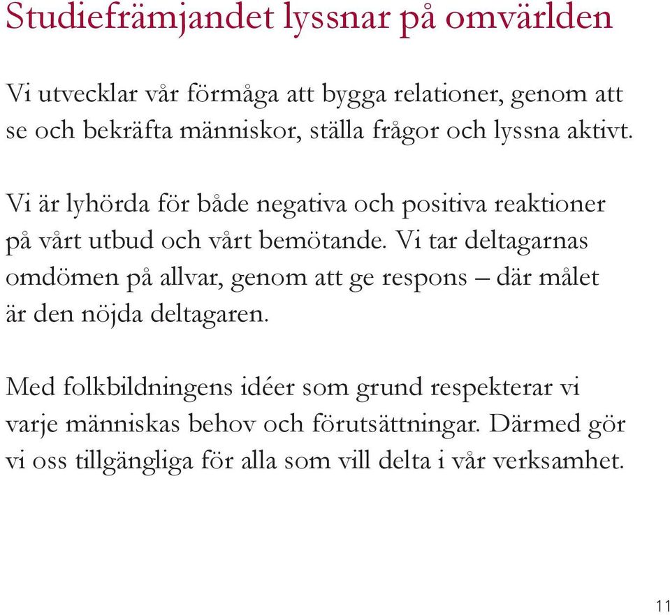 Vi tar deltagarnas omdömen på allvar, genom att ge respons där målet är den nöjda deltagaren.