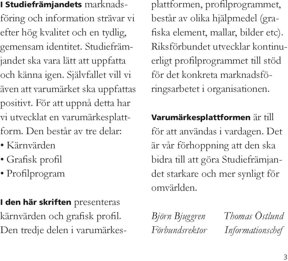 Den består av tre delar: Kärnvärden Grafisk profil Profilprogram I den här skriften presenteras kärnvärden och grafisk profil.