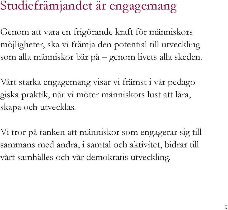 Vårt starka engagemang visar vi främst i vår pedagogiska praktik, när vi möter människors lust att lära, skapa och