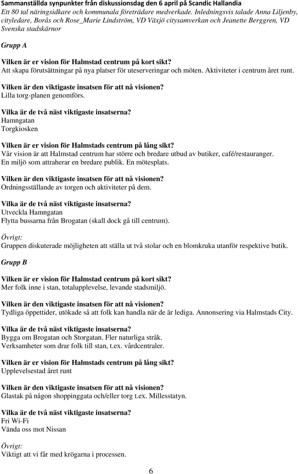 för uteserveringar och möten. Aktiviteter i centrum året runt. Lilla torgplanen genomförs.