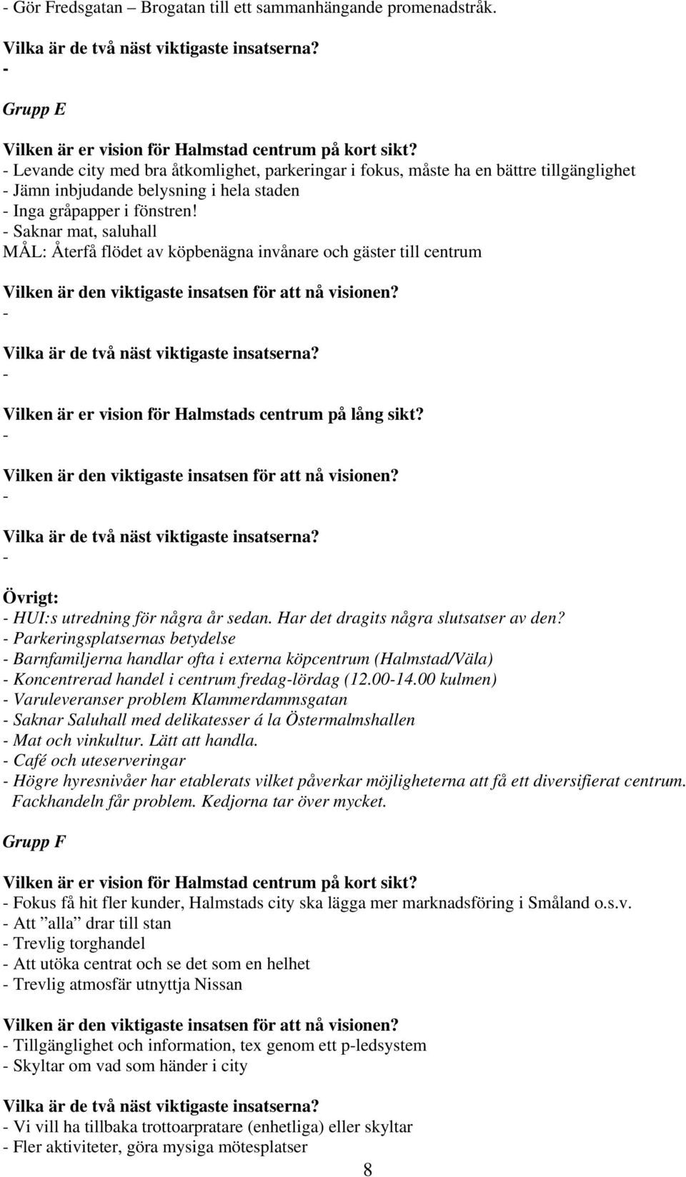 Saknar mat, saluhall MÅL: Återfå flödet av köpbenägna invånare och gäster till centrum Övrigt: HUI:s utredning för några år sedan. Har det dragits några slutsatser av den?