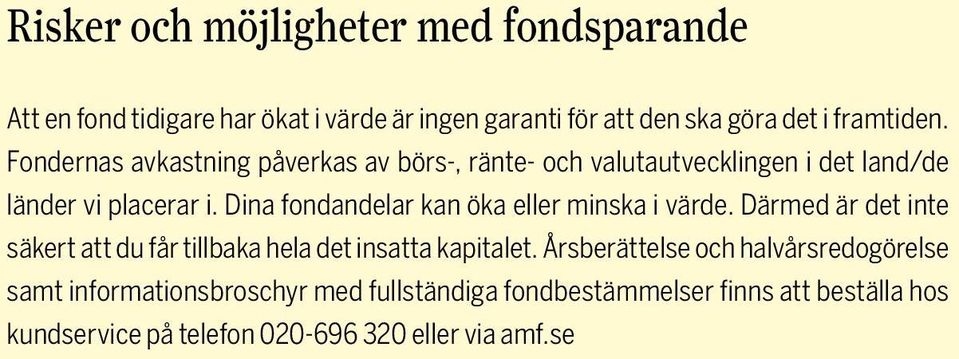 Dina fondandelar kan öka eller minska i värde. Därmed är det inte säkert att du får tillbaka hela det insatta kapitalet.
