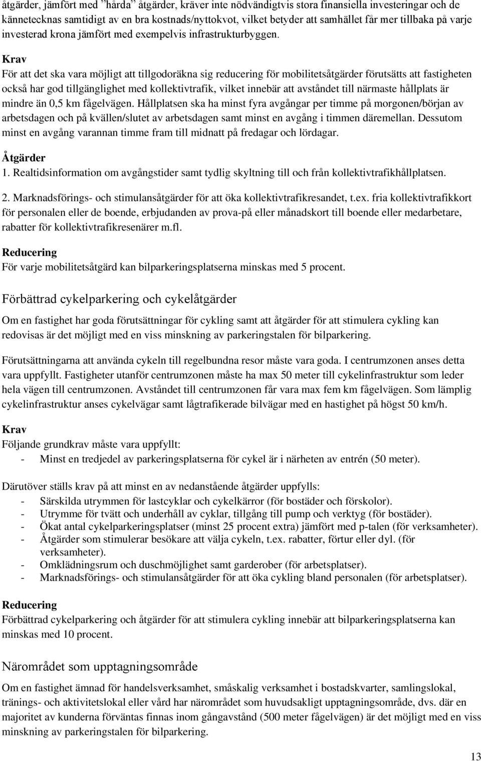 Krav För att det ska vara möjligt att tillgodoräkna sig reducering för mobilitetsåtgärder förutsätts att fastigheten också har god tillgänglighet med kollektivtrafik, vilket innebär att avståndet