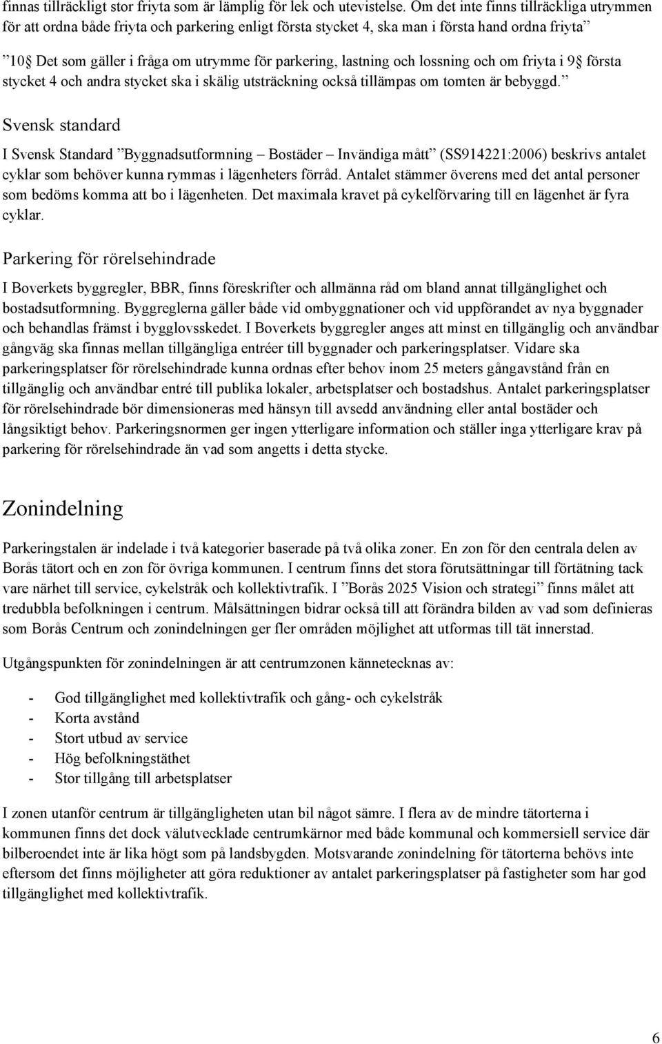 lastning och lossning och om friyta i 9 första stycket 4 och andra stycket ska i skälig utsträckning också tillämpas om tomten är bebyggd.