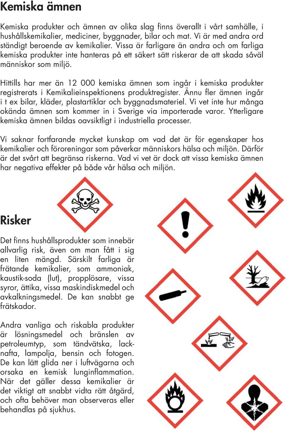 Hittills har mer än 12 000 kemiska ämnen som ingår i kemiska produkter registrerats i Kemikalieinspektionens produktregister.