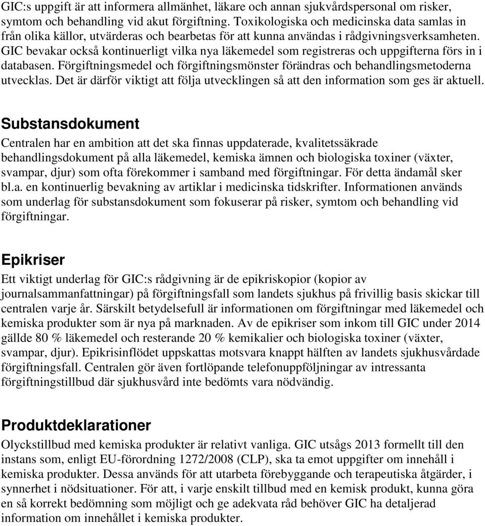 GIC bevakar också kontinuerligt vilka nya läkemedel som registreras och uppgifterna förs in i databasen. Förgiftningsmedel och förgiftningsmönster förändras och behandlingsmetoderna utvecklas.