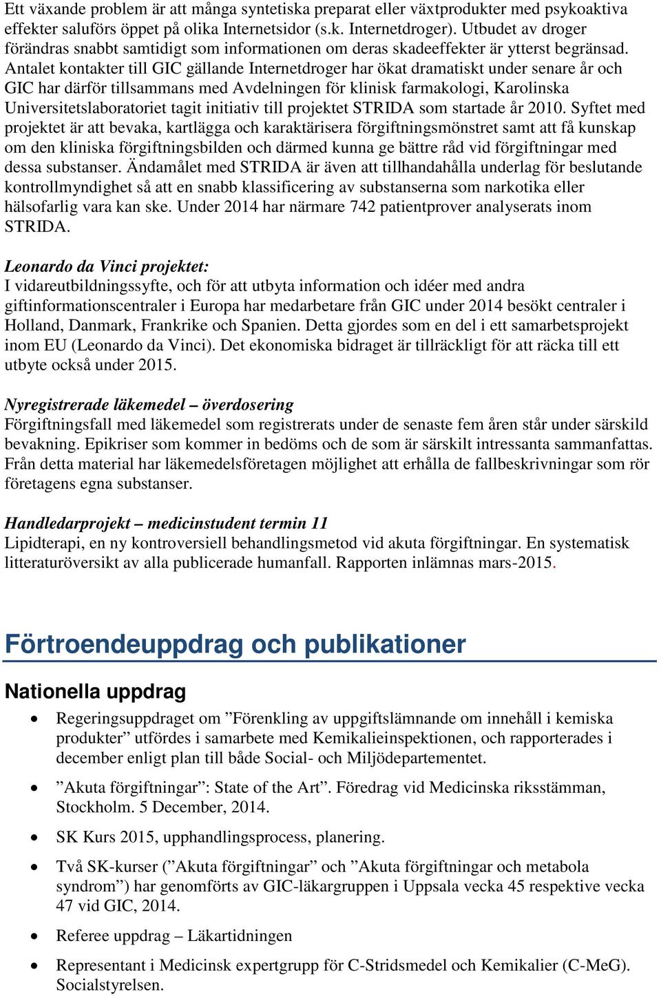 Antalet kontakter till GIC gällande Internetdroger har ökat dramatiskt under senare år och GIC har därför tillsammans med Avdelningen för klinisk farmakologi, Karolinska Universitetslaboratoriet