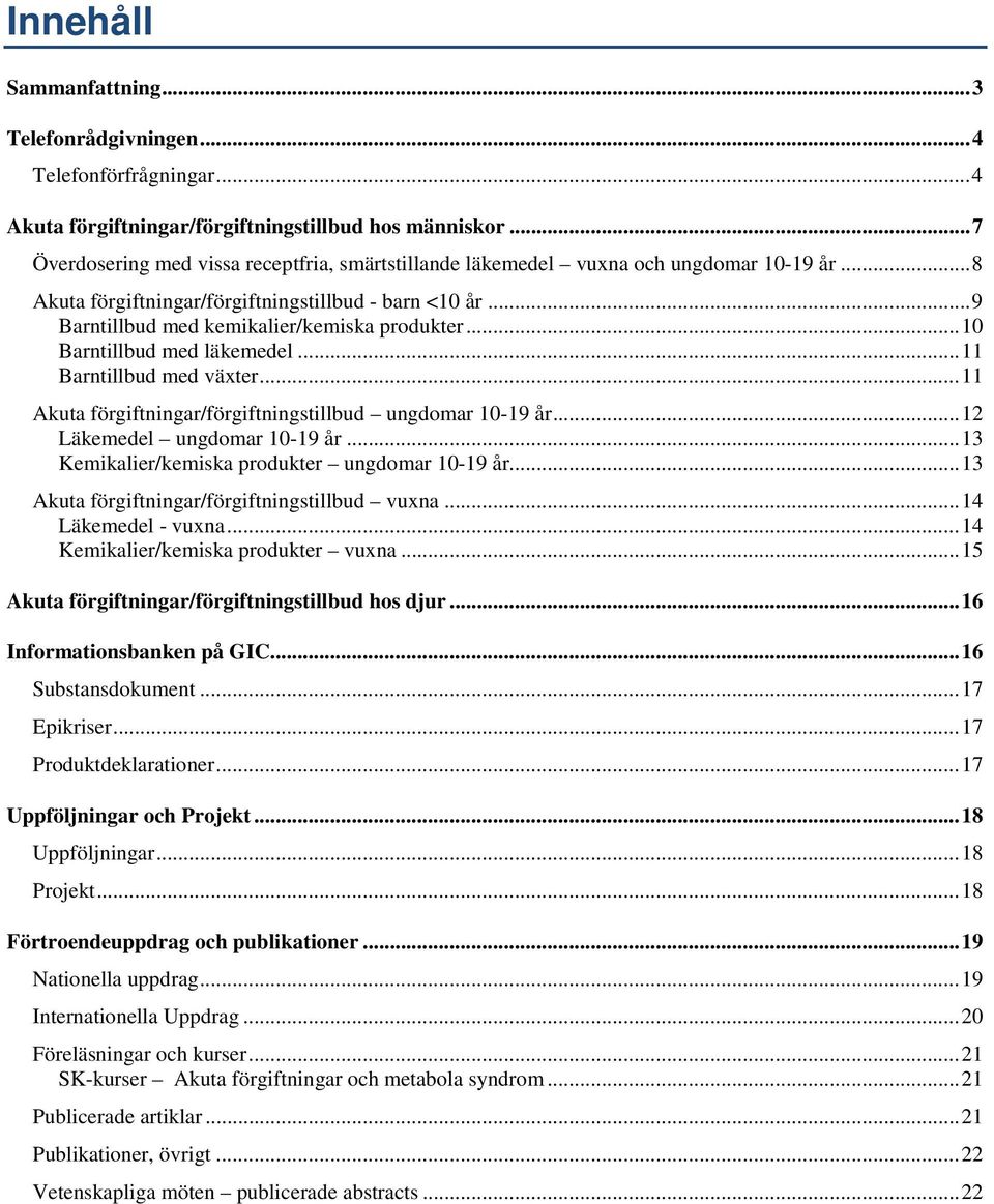 .. 10 Barntillbud med läkemedel... 11 Barntillbud med växter... 11 Akuta förgiftningar/förgiftningstillbud ungdomar 10-19 år... 12 Läkemedel ungdomar 10-19 år.