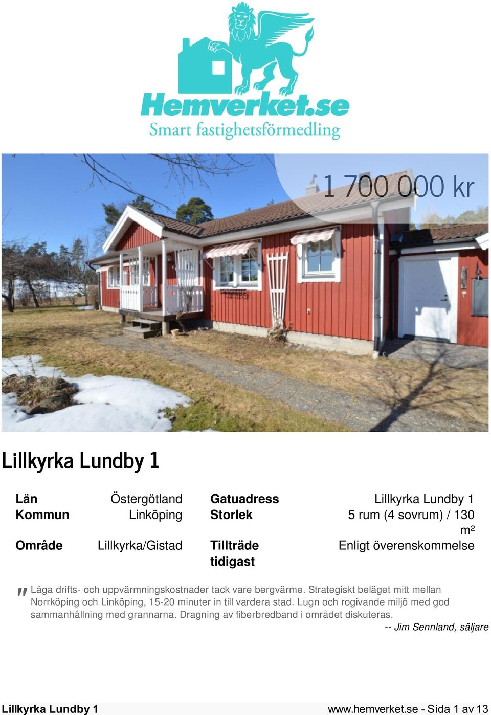 Strategiskt beläget mitt mellan Norrköping och Linköping, 15-20 minuter in till vardera stad.