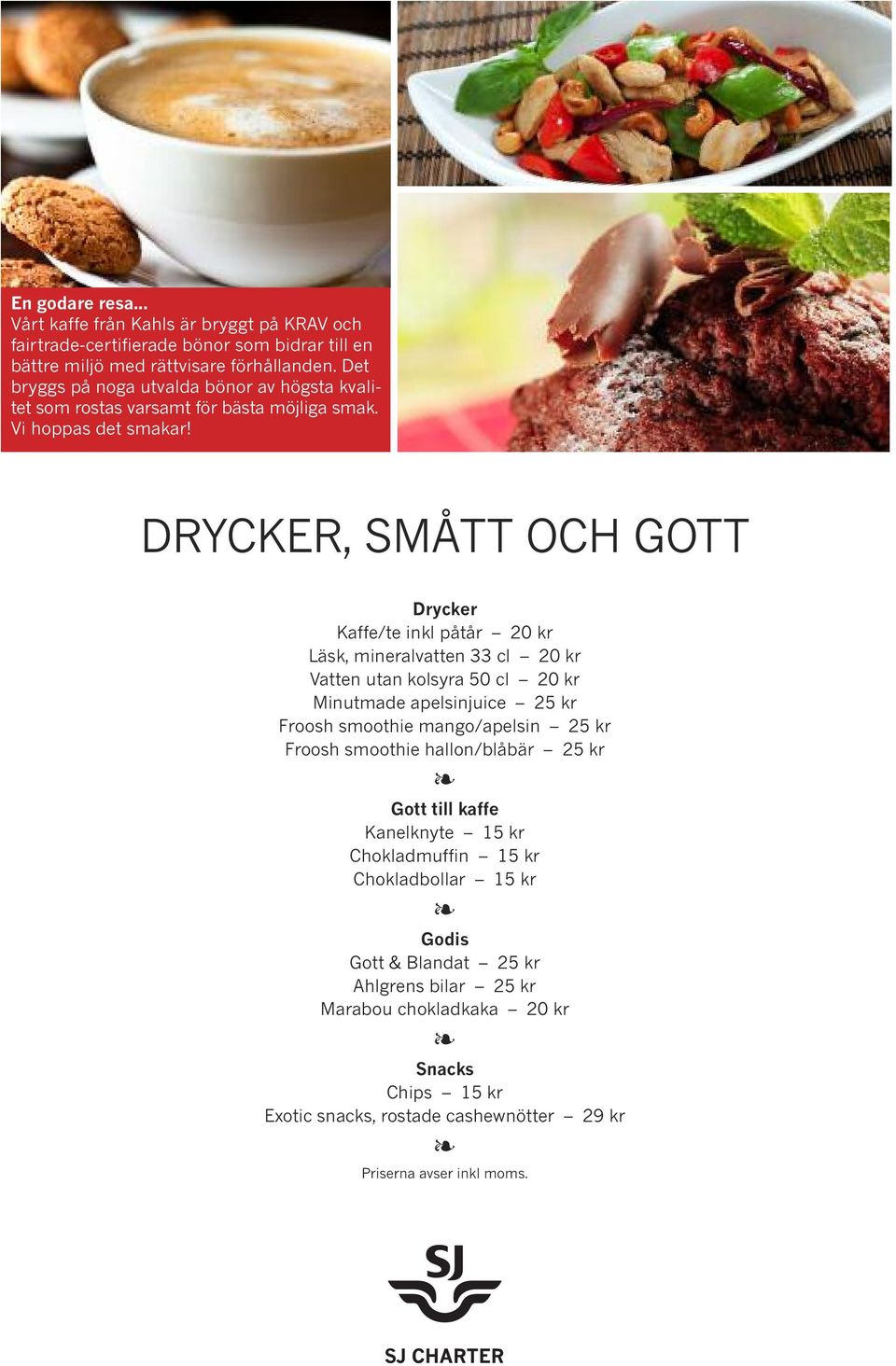 DRYCKER, SMÅTT OCH GOTT Drycker Kaffe/te inkl påtår 20 kr Läsk, mineralvatten 33 cl 20 kr Vatten utan kolsyra 50 cl 20 kr Minutmade apelsinjuice 25 kr Froosh smoothie