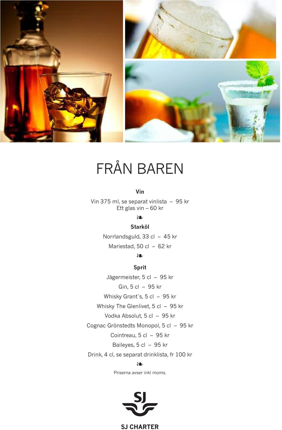 cl 95 kr Whisky The Glenlivet, 5 cl 95 kr Vodka Absolut, 5 cl 95 kr Cognac Grönstedts Monopol, 5