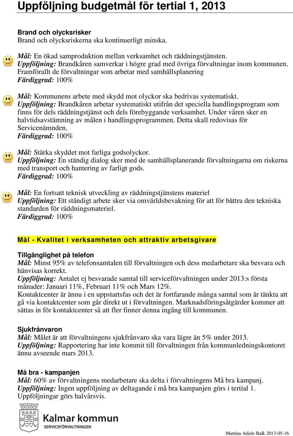 Framförallt de förvaltningar som arbetar med samhällsplanering Färdiggrad: 100% Mål: Kommunens arbete med skydd mot olyckor ska bedrivas systematiskt.