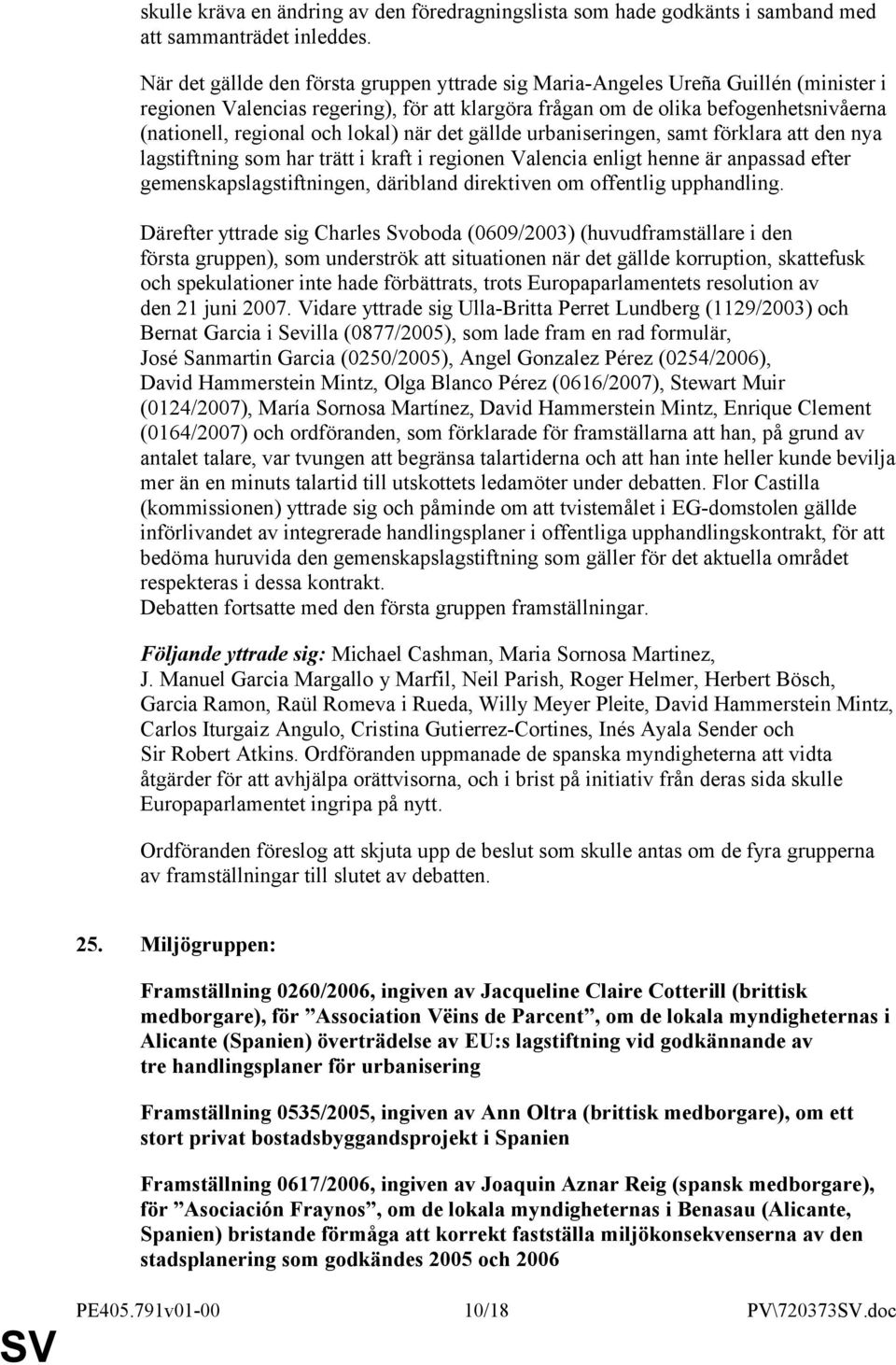 lokal) när det gällde urbaniseringen, samt förklara att den nya lagstiftning som har trätt i kraft i regionen Valencia enligt henne är anpassad efter gemenskapslagstiftningen, däribland direktiven om