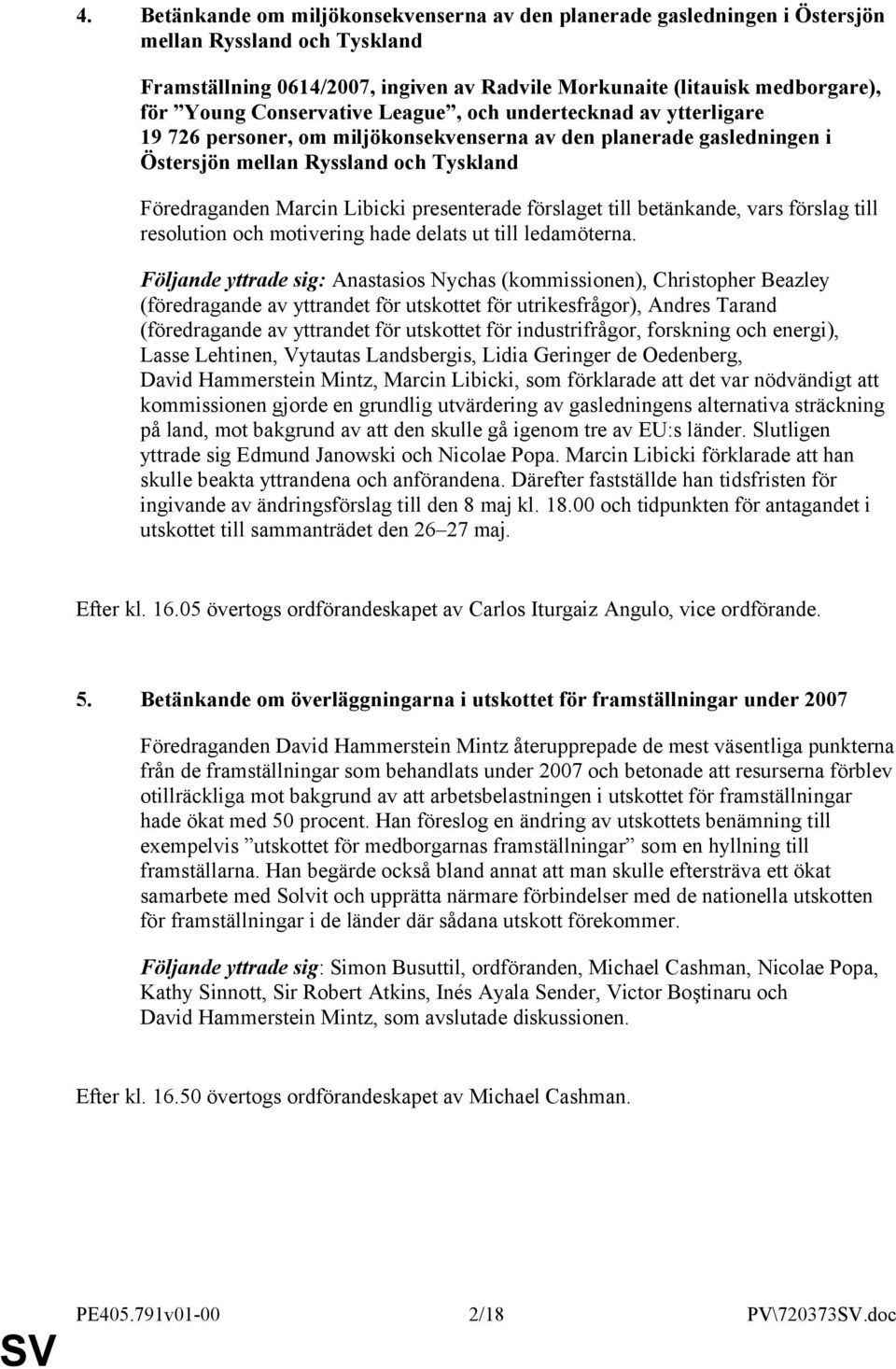 presenterade förslaget till betänkande, vars förslag till resolution och motivering hade delats ut till ledamöterna.