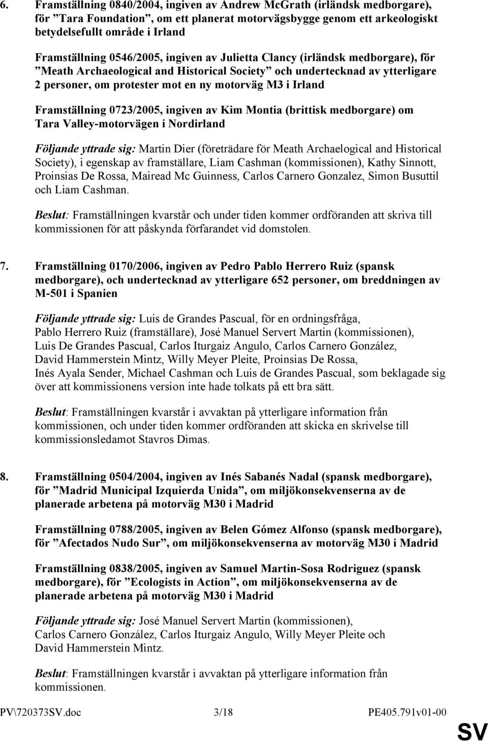 Framställning 0723/2005, ingiven av Kim Montia (brittisk medborgare) om Tara Valley-motorvägen i Nordirland Följande yttrade sig: Martin Dier (företrädare för Meath Archaelogical and Historical