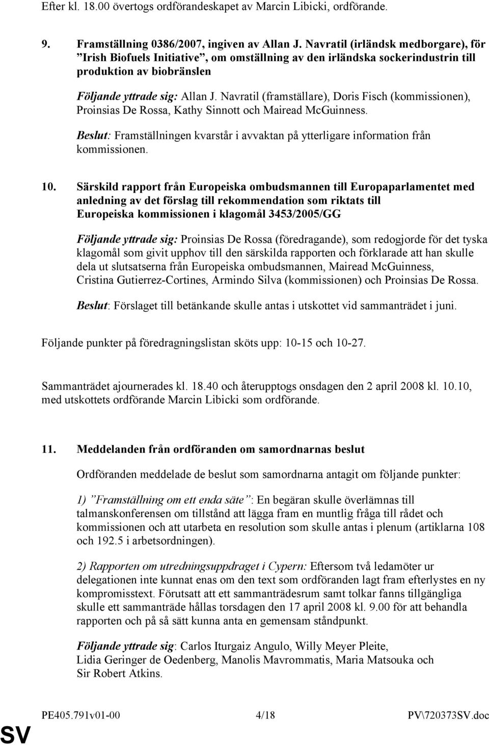 Navratil (framställare), Doris Fisch (kommissionen), Proinsias De Rossa, Kathy Sinnott och Mairead McGuinness. Beslut: Framställningen kvarstår i avvaktan på ytterligare information från kommissionen.